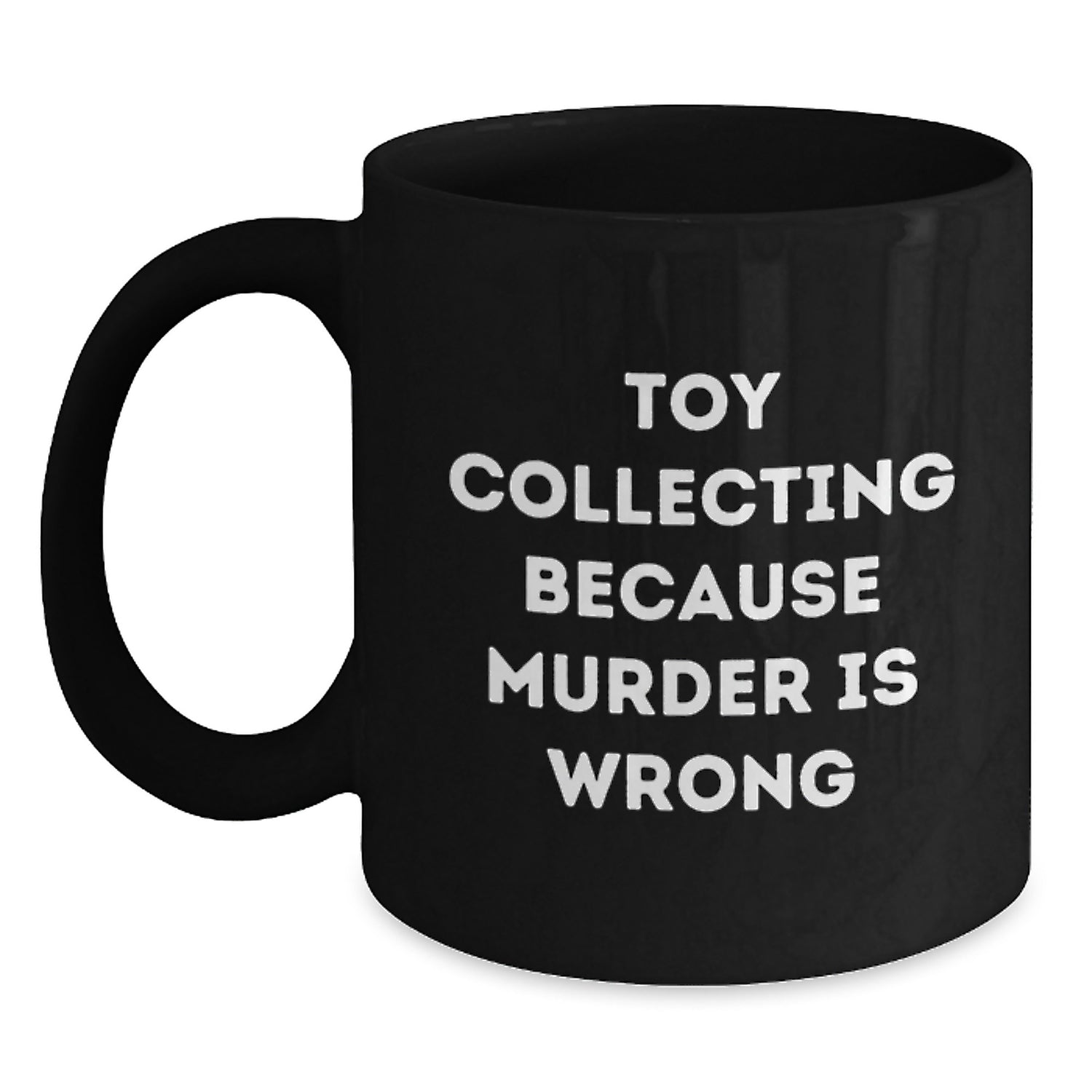 Toy Collecting Humor Gifts from Men for Friends - Funny Quote Coffee Mug, Birthday Unique Gifts for Toy Collecting Enthusiasts, Black 11oz/15oz Ceramic Mug - Main