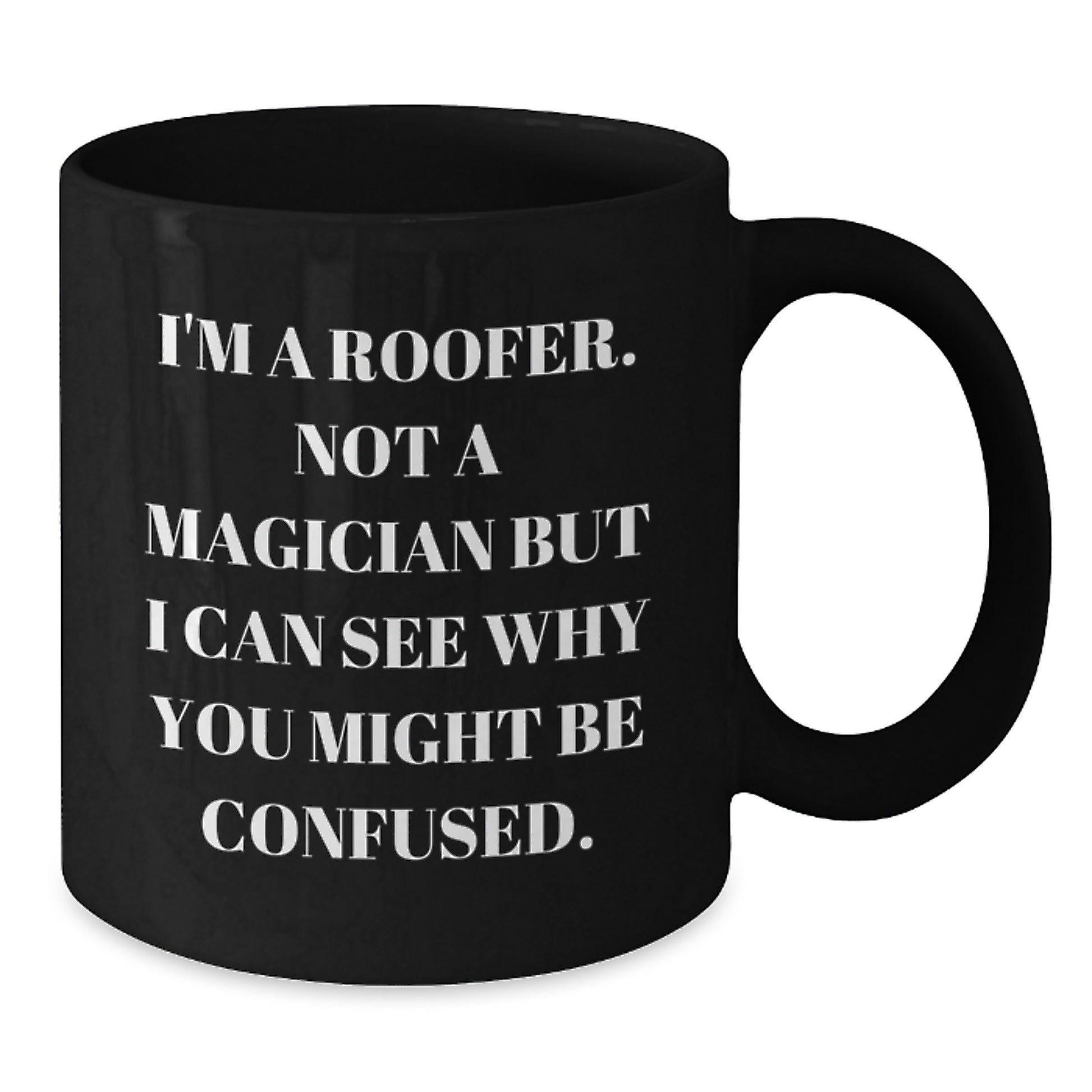 Roofer Humor, Funny Graduation Gift from Friends for Him, Black Coffee Mug, I'm A Roofer. Not A Magician But I Can See Why You Might Be Confused., Unique Gifts for Men - Additional