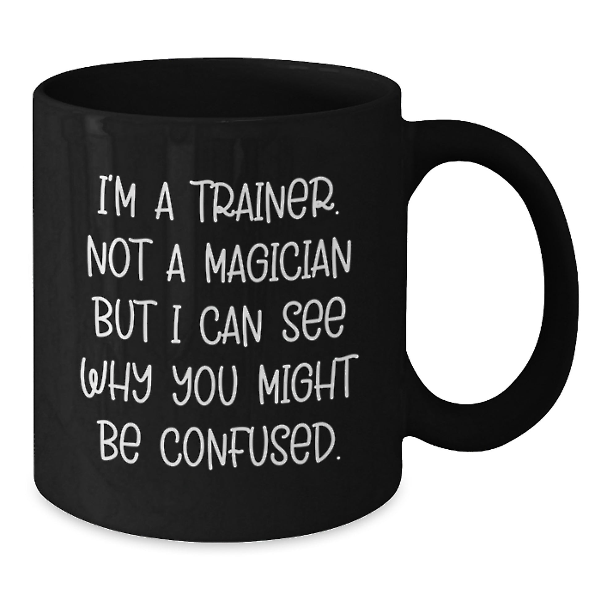 Trainer Humor Gifts from Friends for Birthday Morning Coffee Mug, I'm A Trainer Not A Magician, Black 11oz or 15oz Ceramic Mug - Additional
