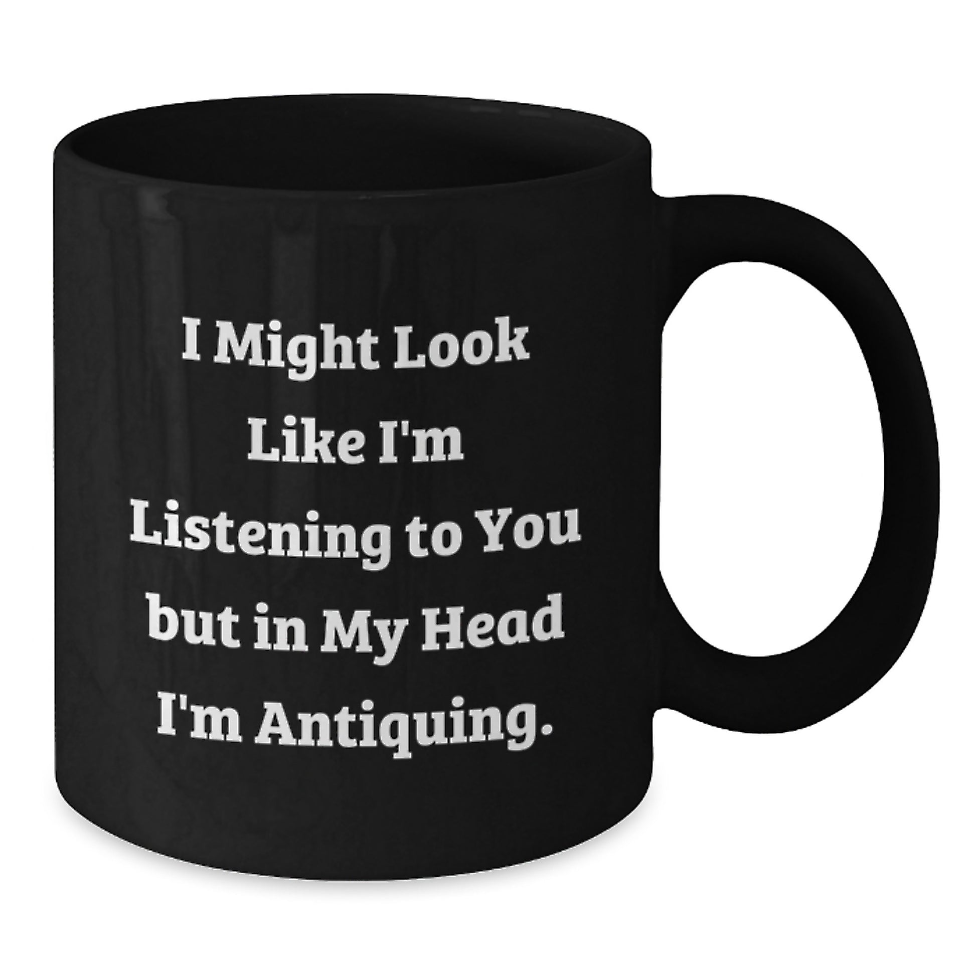 Funny Antiquing Humor Black Coffee Mug Gifts for Antiquing Enthusiasts from Friends and Family on Birthday, 'I Might Look Like I'm Listening...' - Additional