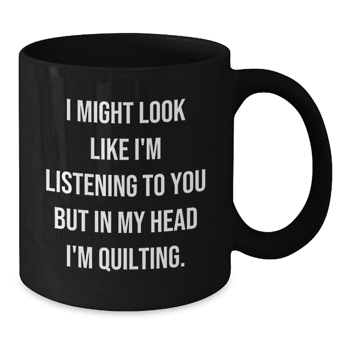 Quilting Humor Gifts from Friends and Family, Funny Black Coffee Mug, I Might Look Like I'm Listening, Quilting Gifts for Men and Women on Their Birthday - Additional