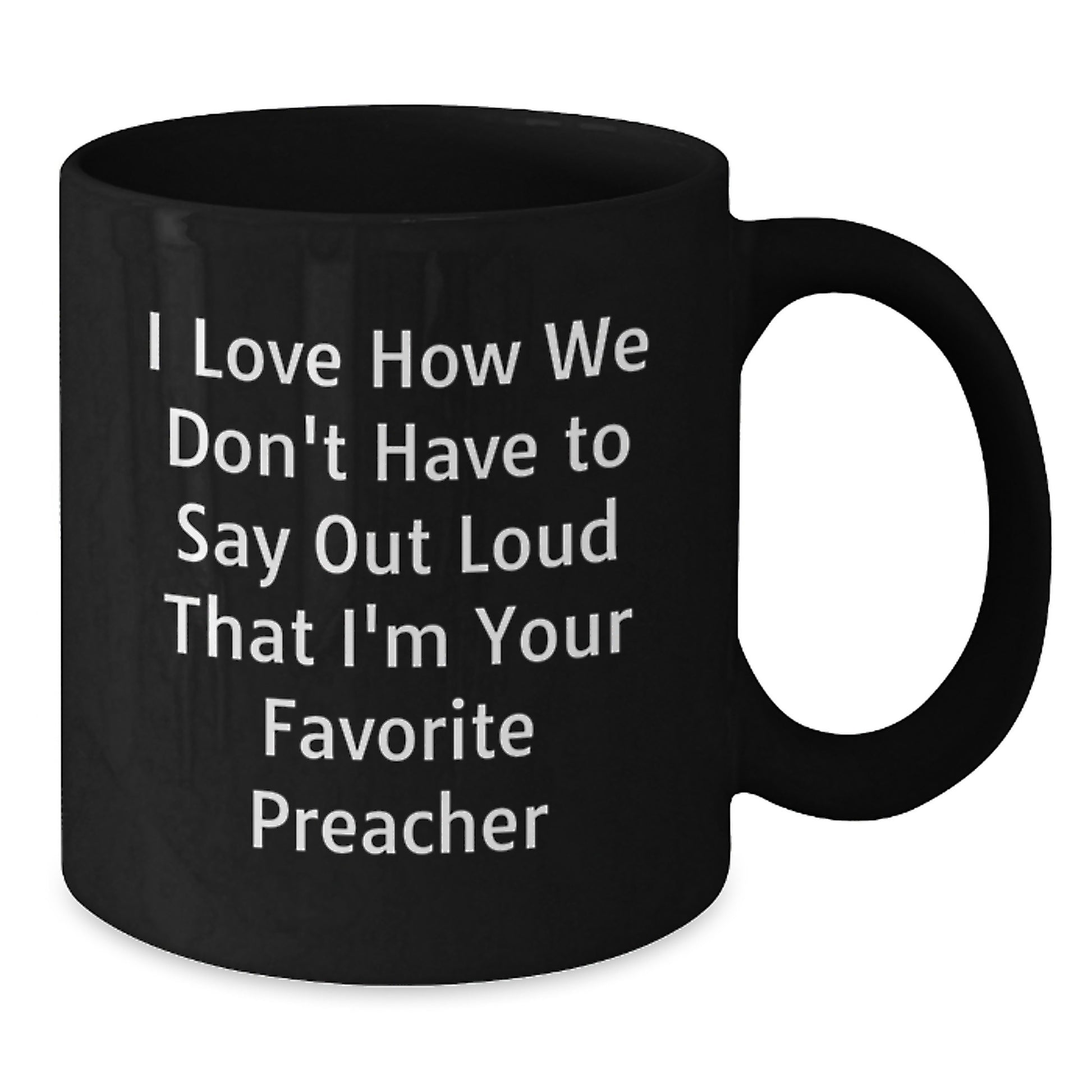 Funny Preacher Gifts from Friends for Men's Black Coffee Mugs, I Love How We Don't Have To Say Out Loud That I'm Your Favorite Preacher, Graduation Unique Gifts - Additional