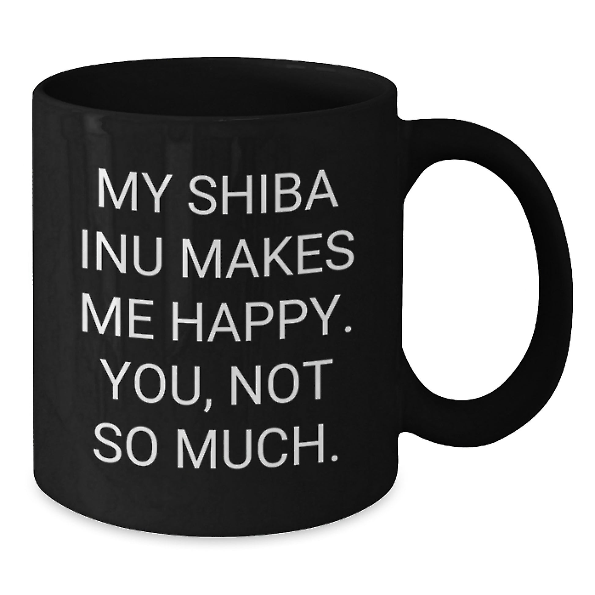 Shiba Inu Dog Funny Gifts for Friends, Black Coffee Mug with My Shiba Inu Makes Me Happy. You, Not So Much., Birthday Unique Gifts from Friends - Additional