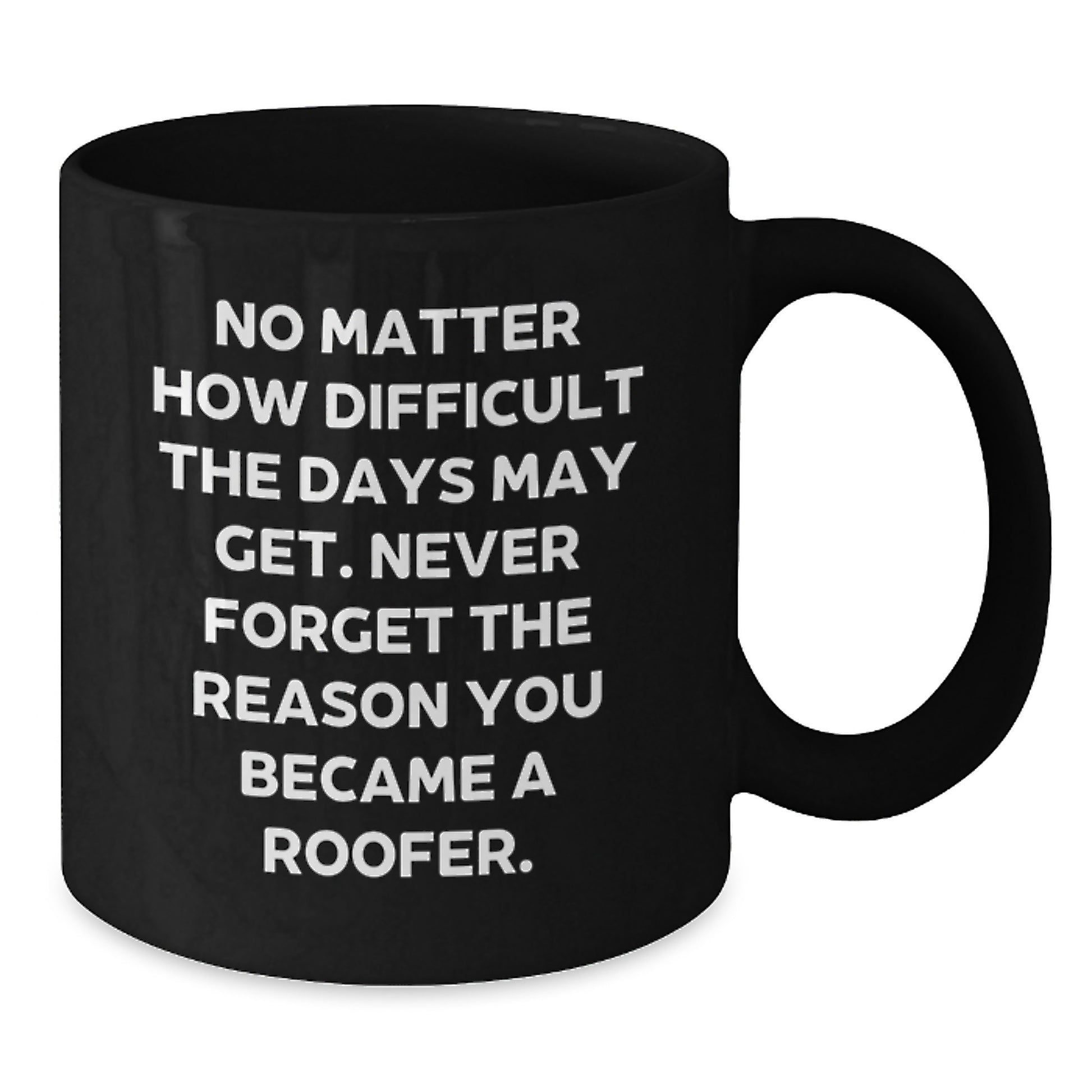 Roofer Gifts from Friends and Family - Inspirational Quote Black Coffee Mug, 11oz or 15oz, Birthday Unique Gifts for Men, Women, Coworkers, Family - Additional