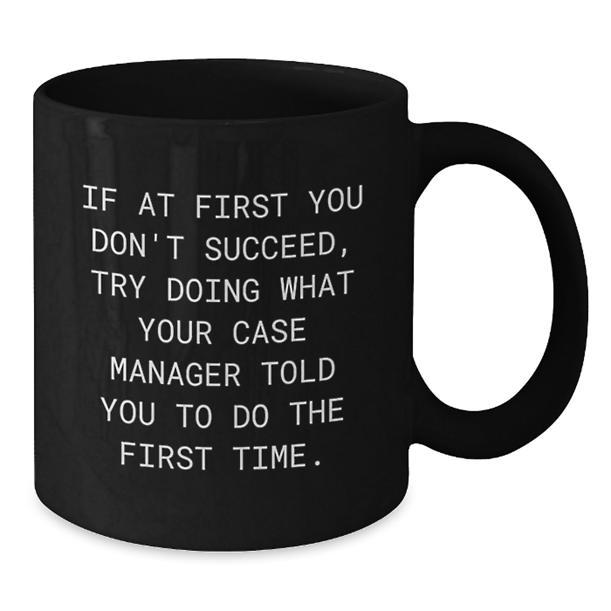 Funny Case Manager Gifts from Friends - Inspirational Black Coffee Mug for Case Manager's Birthday, 'If At First You Don't Succeed, Try Doing What Your Case Manager Told You To Do The First Time.' - Additional