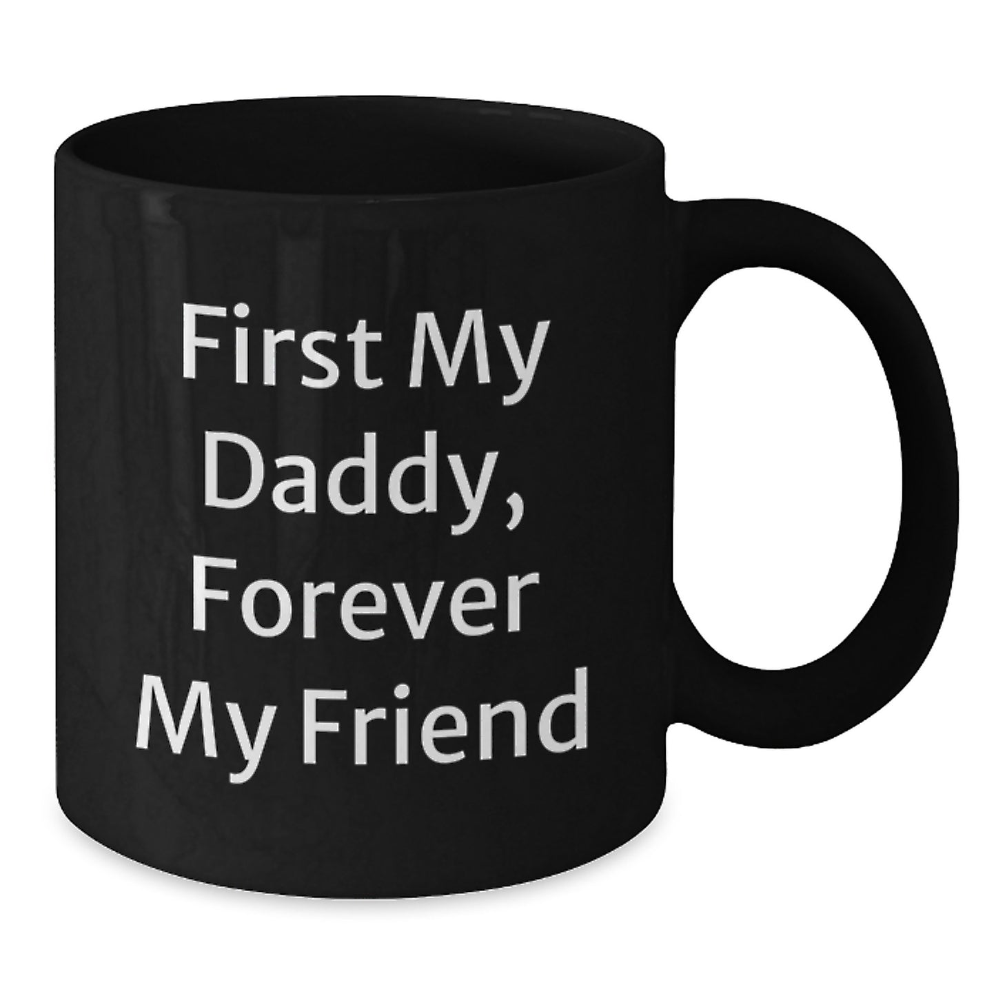 Funny Daddy Gifts - 'First My Daddy, Forever My Friend' Quote, Black Coffee Mug for Graduation, Gifts from Men to Men - Additional