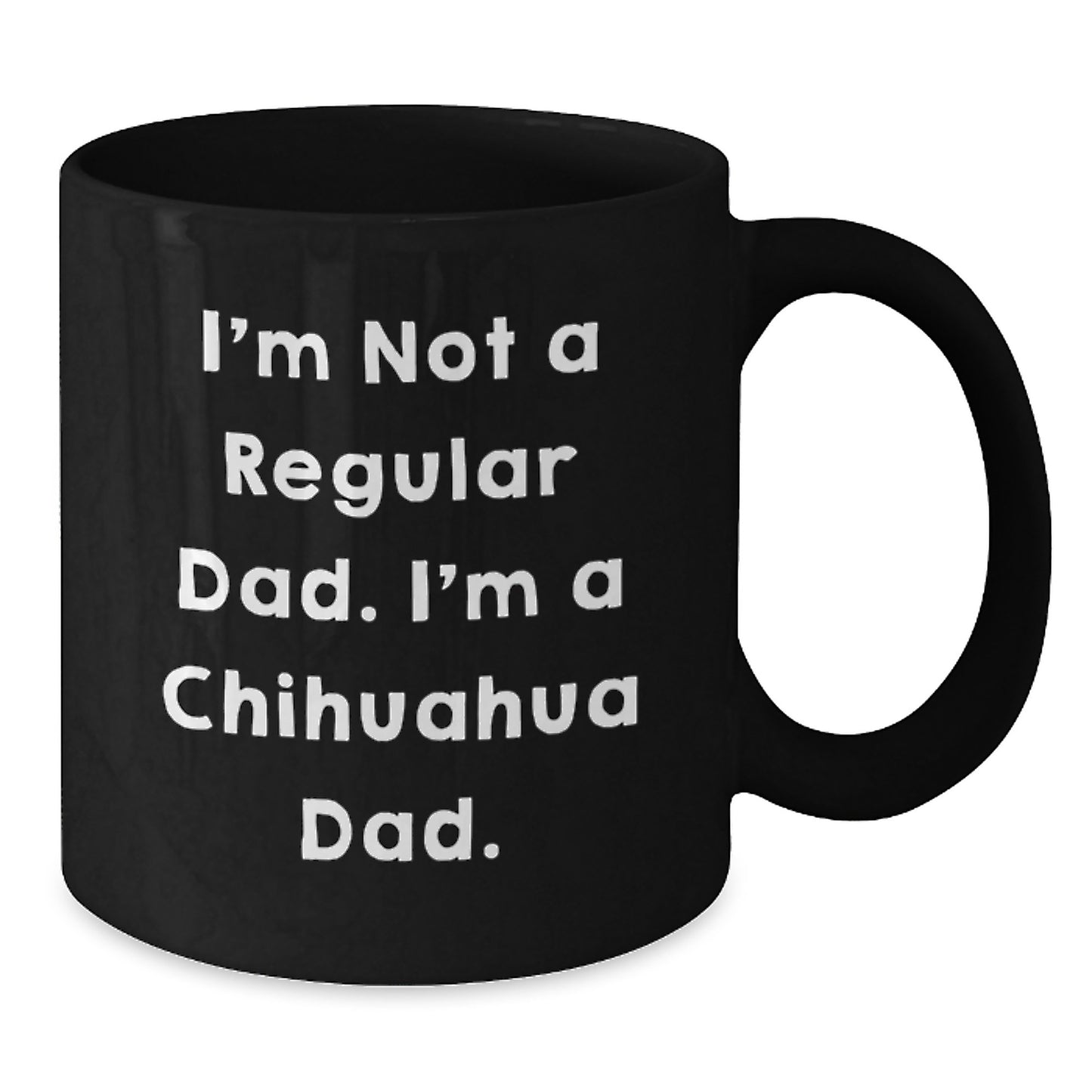Funny Chihuahua Dad Gifts, Chihuahua Dog Lovers Unique Black Coffee Mug for Graduation, Gifts from Men to Women, Friends, Coworkers, Family - 'I'm Not A Regular Dad. I'm A Chihuahua Dad.' - Additional