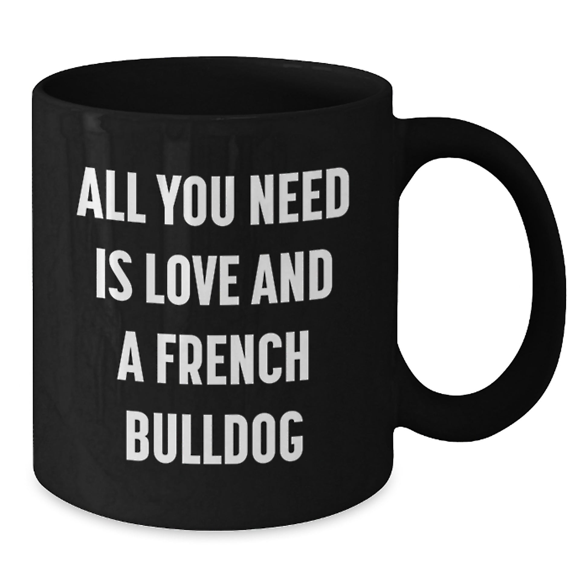 French Bulldog Lovers Gifts All You Need Is Love And A French Bulldog Black Coffee Mug for Graduation - Additional
