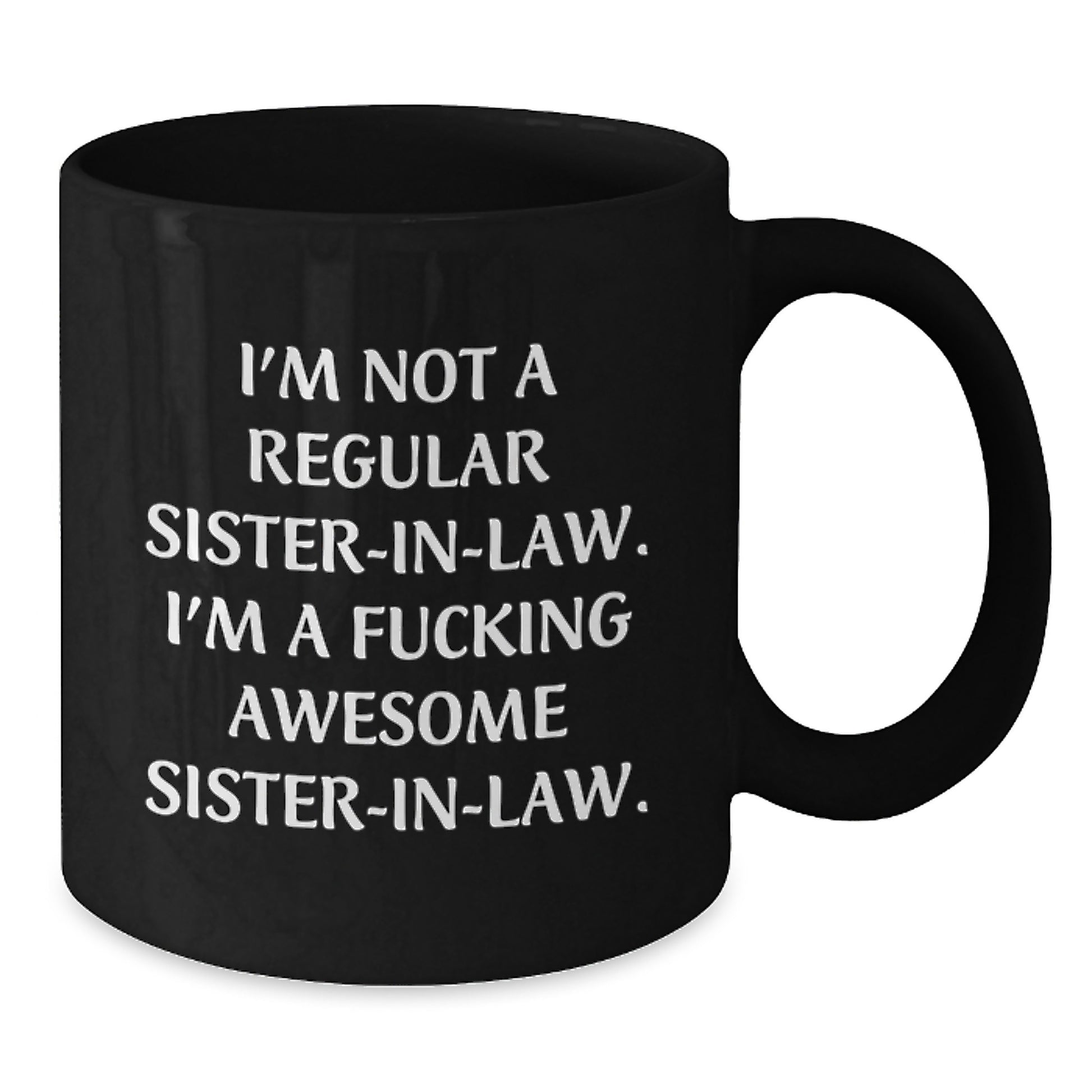 Funny Sister-in-law Black Coffee Mug, Gifts from Men to Sister-in-law, I'm Not A Regular Sister-in-law. I'm A F--king Awesome Sister-in-law., Graduation Unique Gifts - Additional