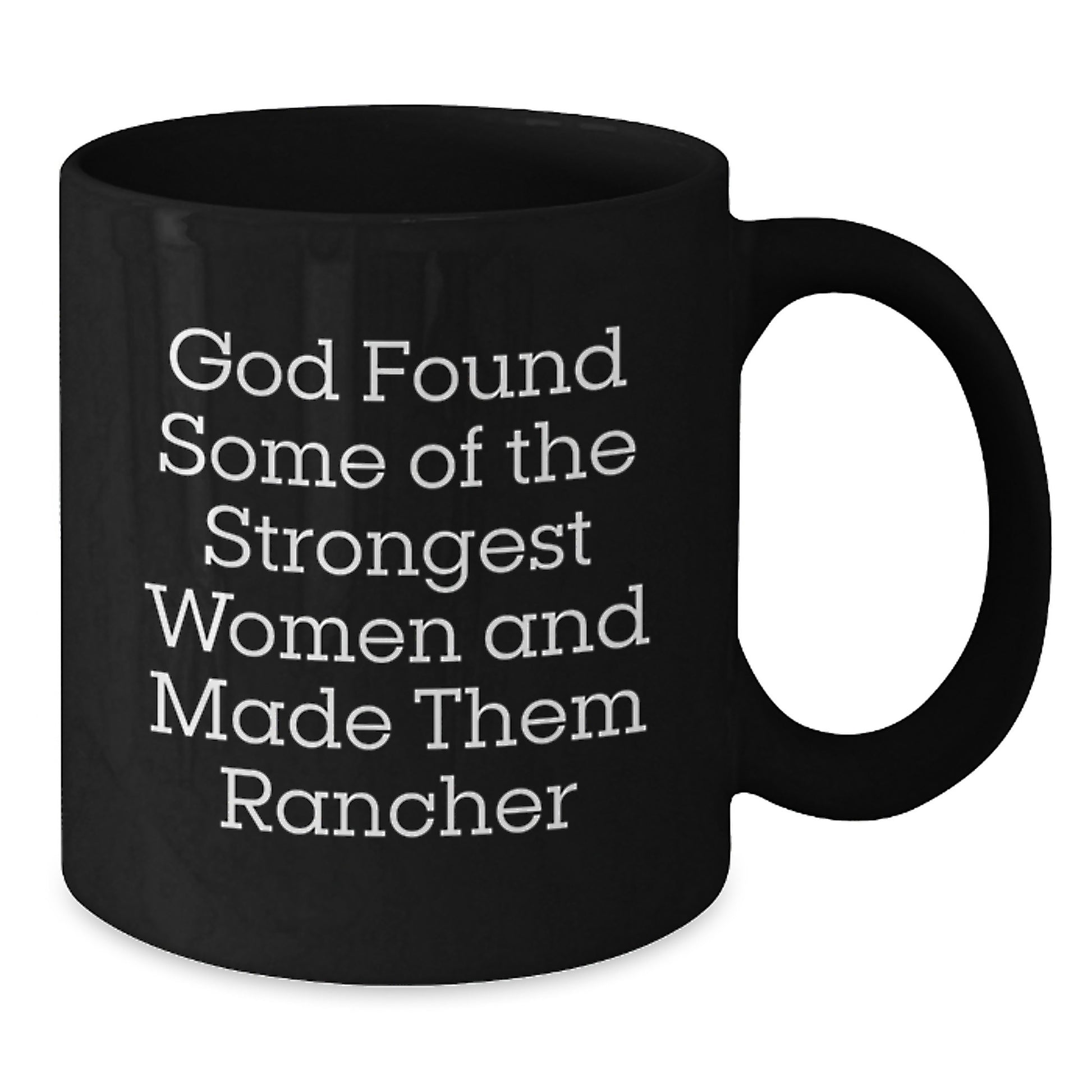 Rancher Gifts from Friends to Strong Women, Inspirational Black Coffee Mug for Graduation, 'God Found Some Of The Strongest Women And Made Them Rancher' - Additional