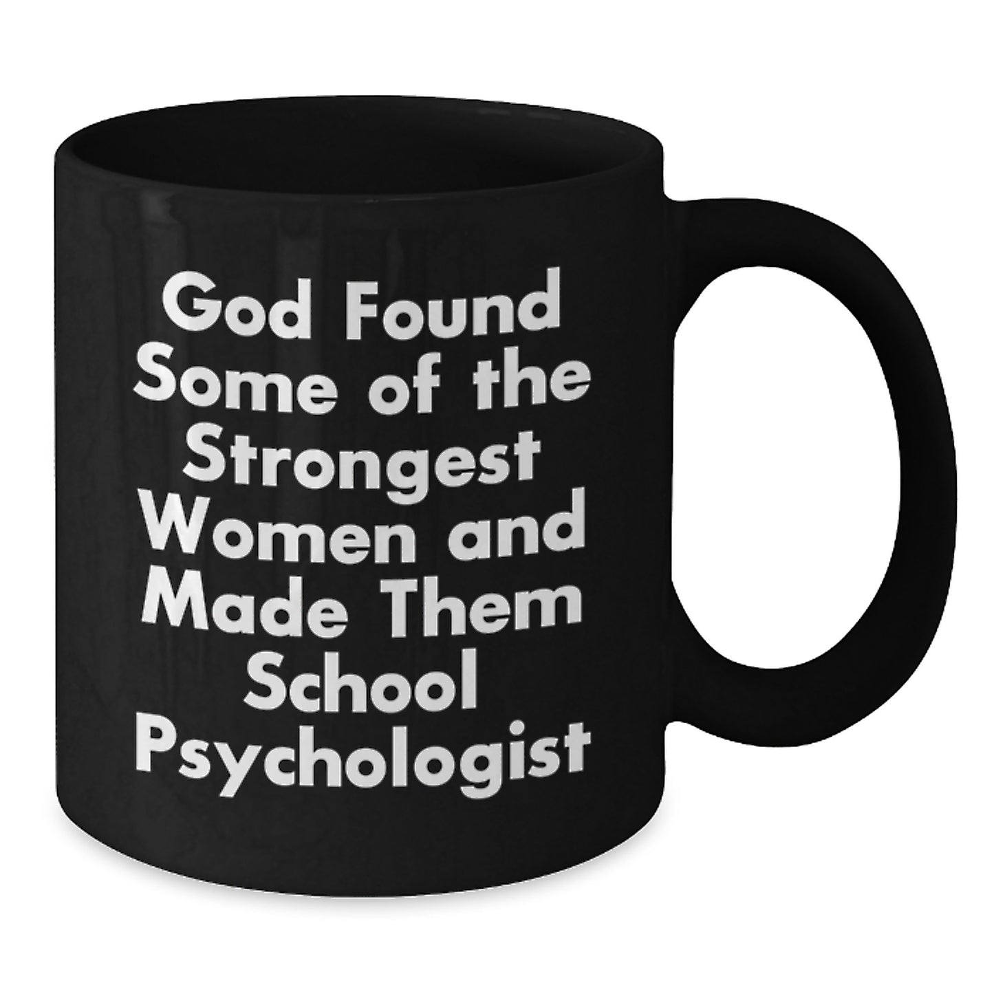 Funny School Psychologist Gifts, Inspirational Black Coffee Mug for Graduation from Friends - 'God Found Some Of The Strongest Women And Made Them School Psychologist' - Additional