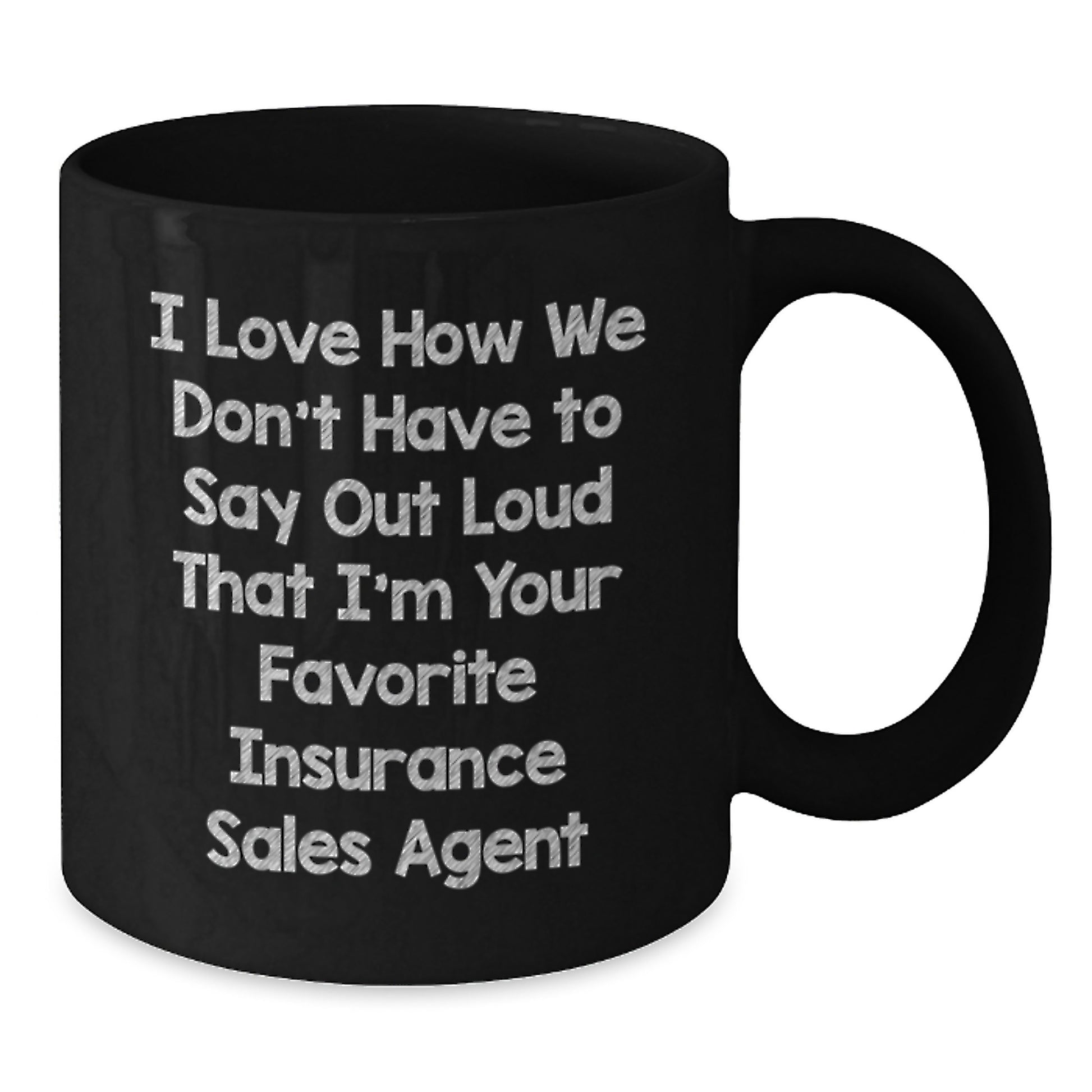 Funny Insurance Sales Agent Gifts for Graduation - Black Coffee Mug 'I Love How We Don't Have To Say Out Loud That I'm Your Favorite Insurance Sales Agent' - Additional
