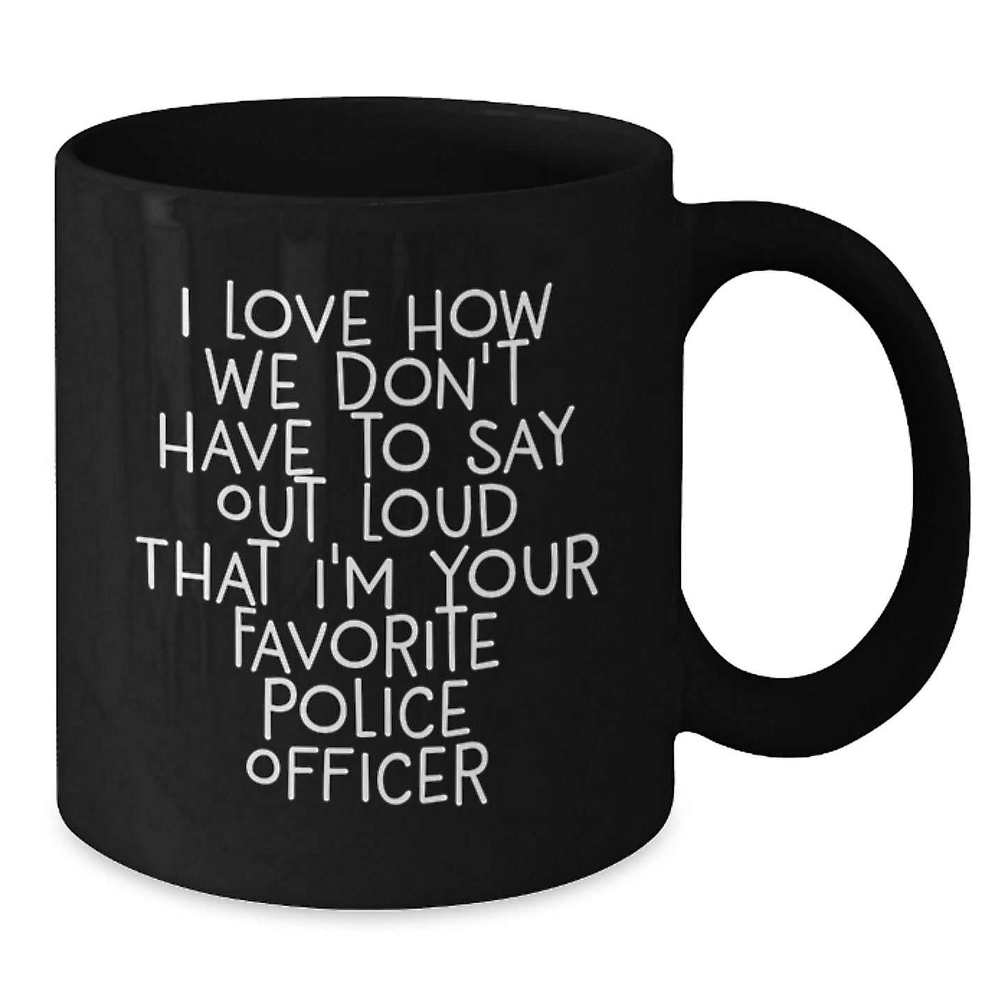 Funny Police Officer Gifts, 'I Love How We Don't Have To Say Out Loud' Quote Black Coffee Mug for Men from Friends, Coworkers, Family - Additional