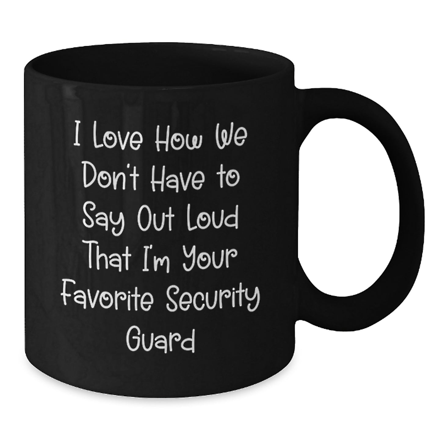 Funny Security Guard Gifts for Men from Coworkers, I Love How We Don't Have To Say Out Loud That I'm Your Favorite Security Guard, Black Coffee Mug for Graduation - Additional