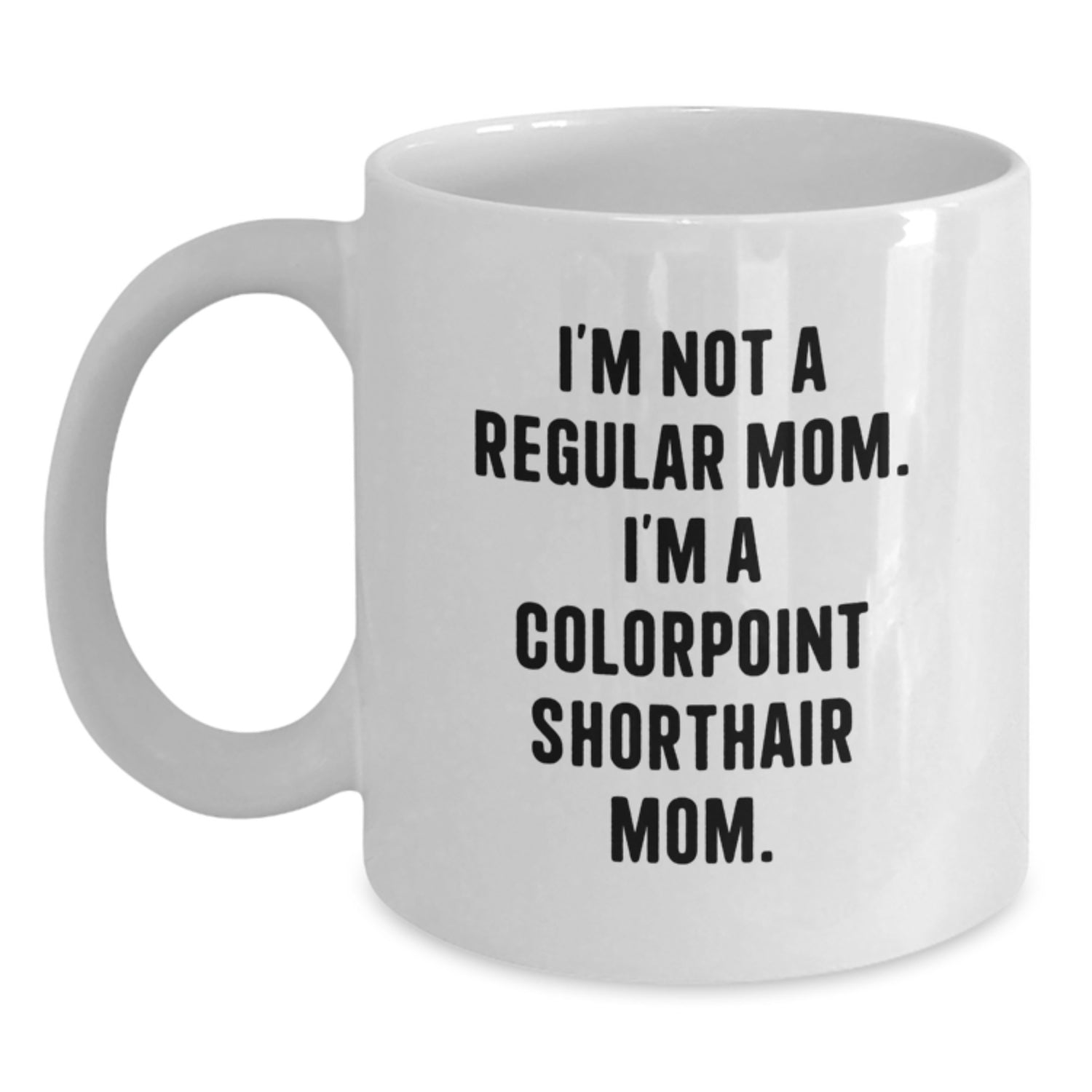 Funny Colorpoint Shorthair Cat Mom Gifts from Friends, White Coffee Mug for Colorpoint Shorthair Cat Lovers on Birthday - I'm Not A Regular Mom. I'm A Colorpoint Shorthair Mom. - Main