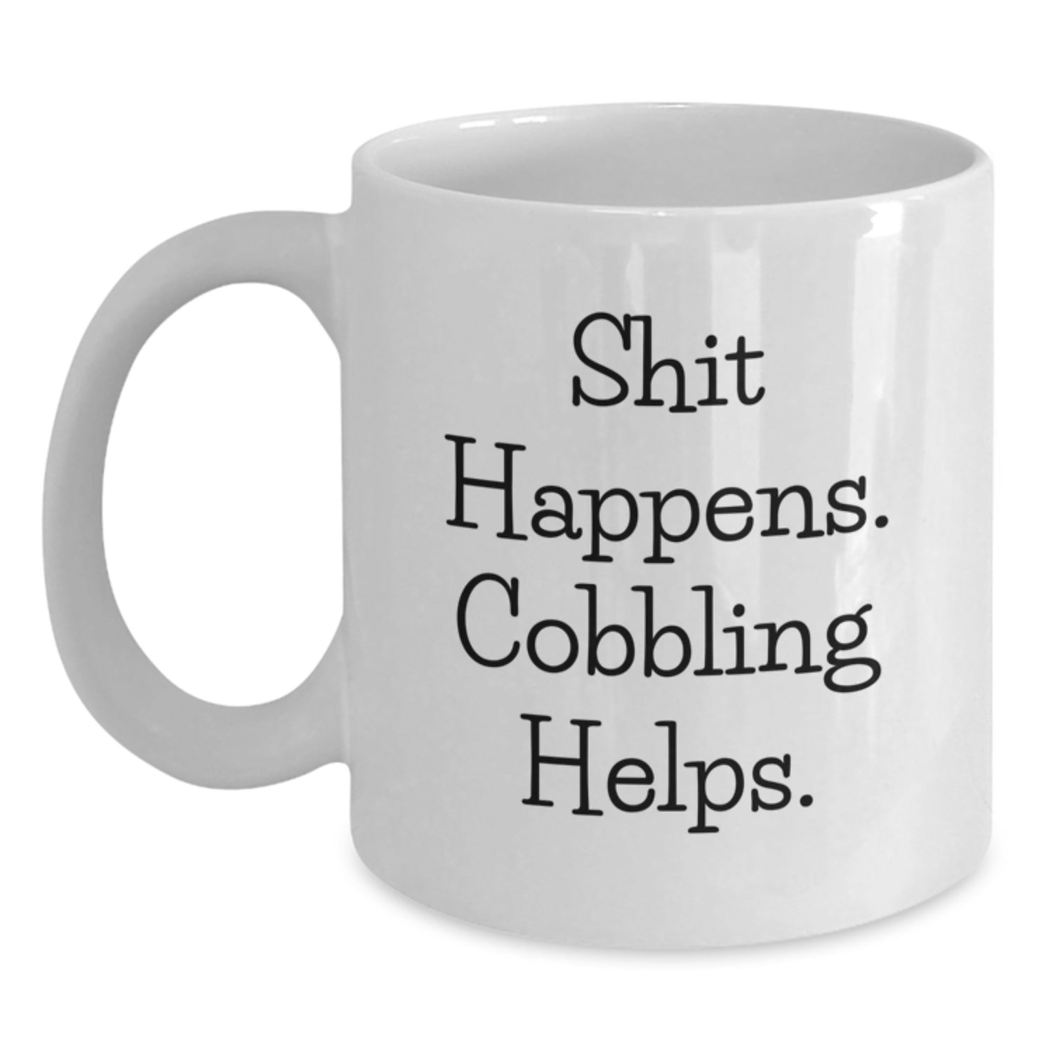 Funny Cobbling Gifts for Friends, White Coffee Mug with 'Shit Happens. Cobbling Helps.' Quote, Birthday Unique Gifts from Family - Main