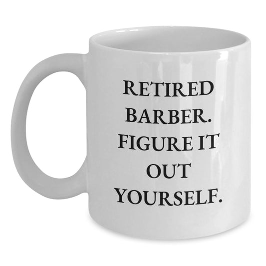 Funny Barber Gifts from Friends for Birthday Unique White Coffee Mug, 'Retired Barber. Figure It Out Yourself.' - Main