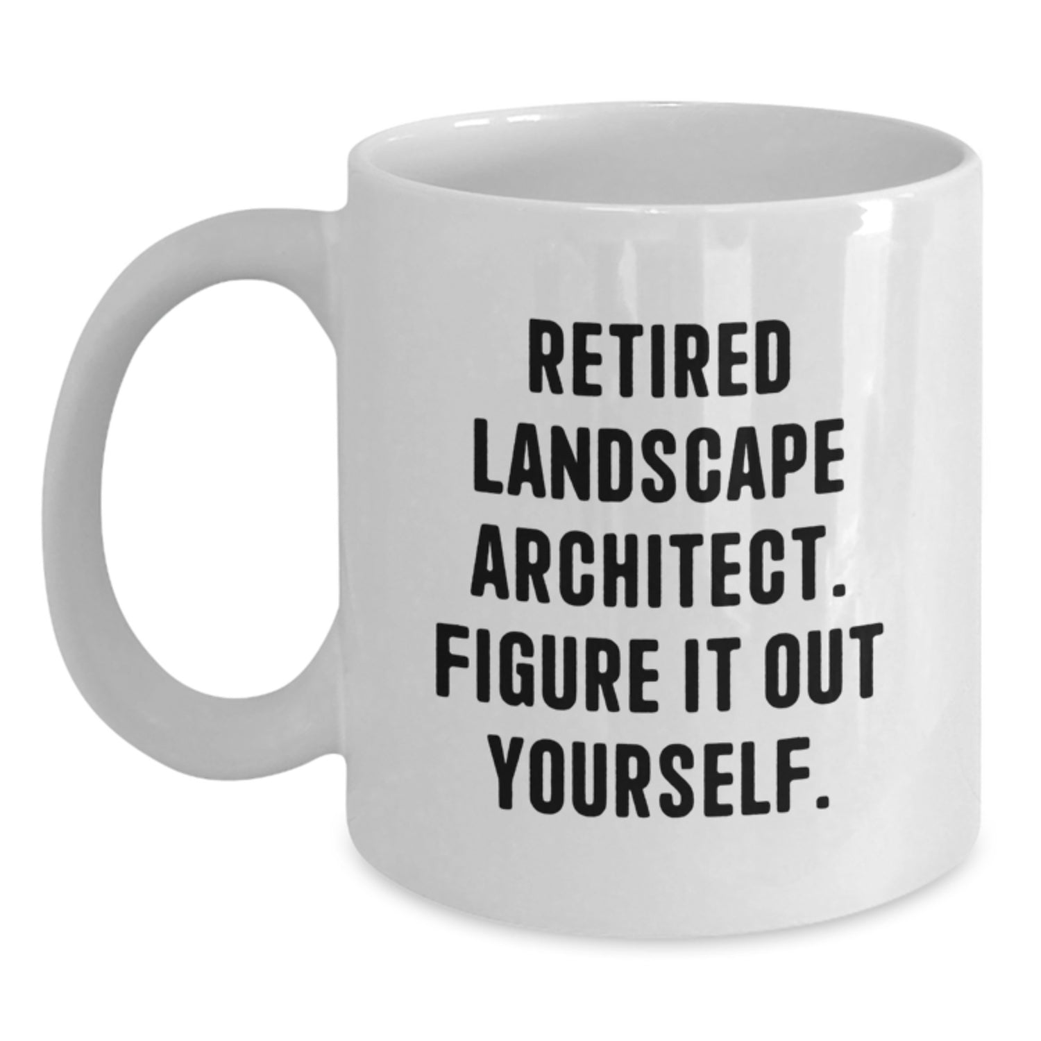 Funny Landscape Architect Gifts from Friends for Birthday - Retired Landscape Architect Figure It Out Yourself White Coffee Mug - Main
