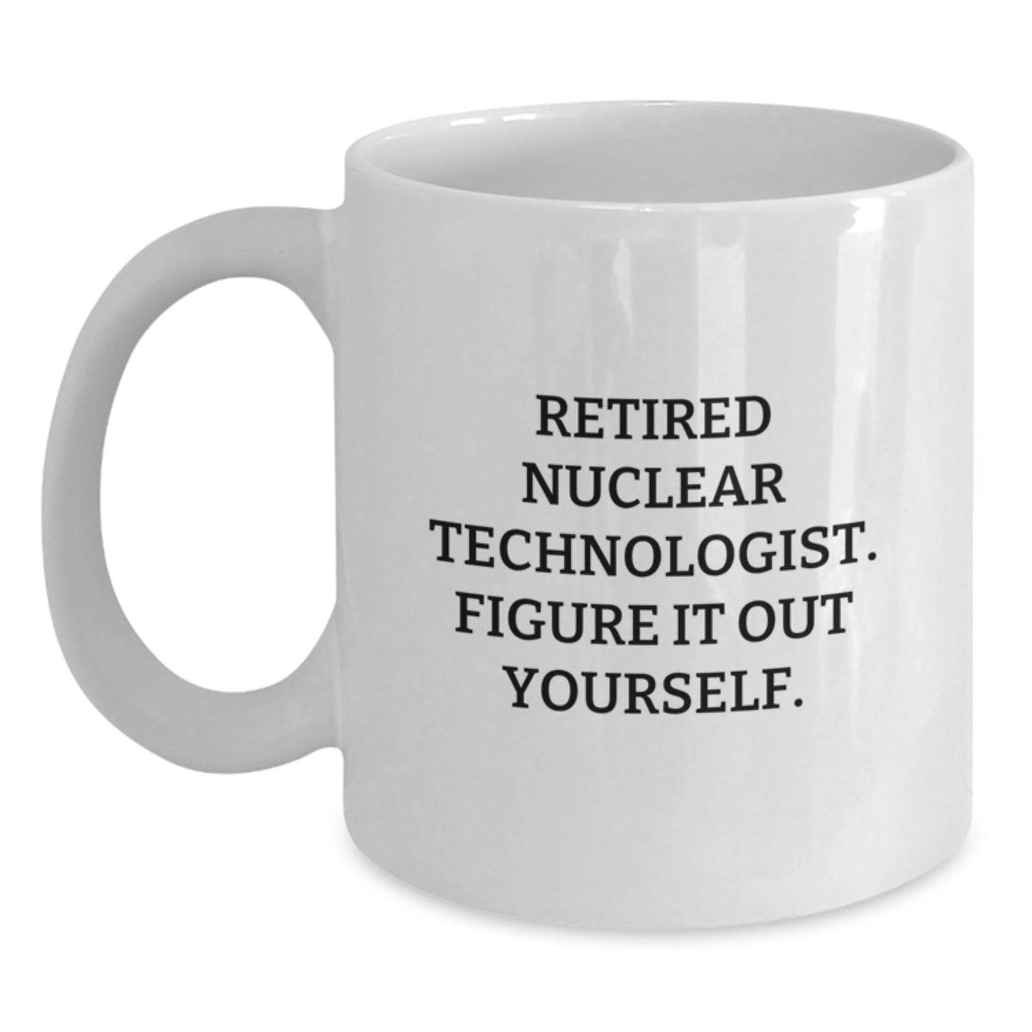 Nuclear Technologist Gifts Funny Quote White Coffee Mug, Gifts from Family to Nuclear Technologist, Graduation Unique Gifts for Nuclear Technologist, 'Figure It Out Yourself' White Coffee Mug - Main