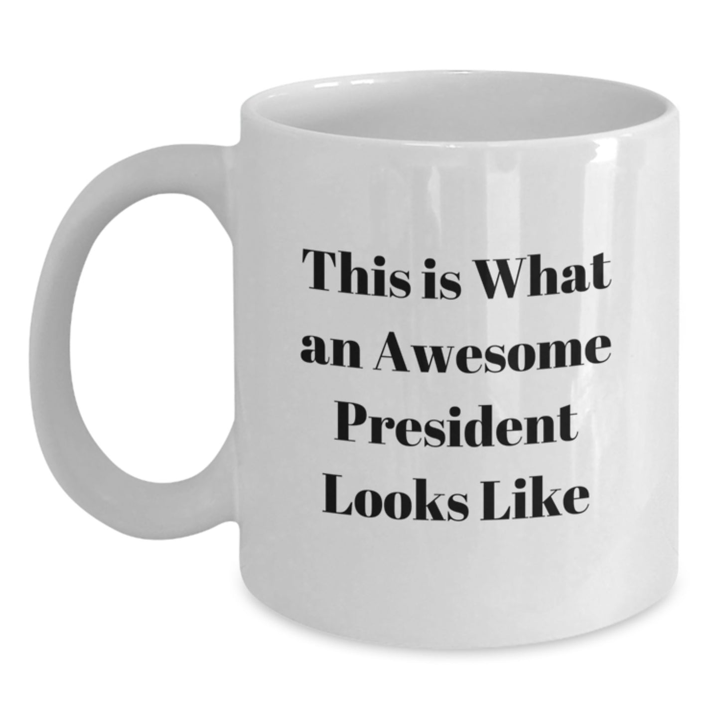 President Quote White Coffee Mug, Funny Gifts from Friends, Awesome Birthday Present for Him or Her, 11oz or 15oz Capacity - Main