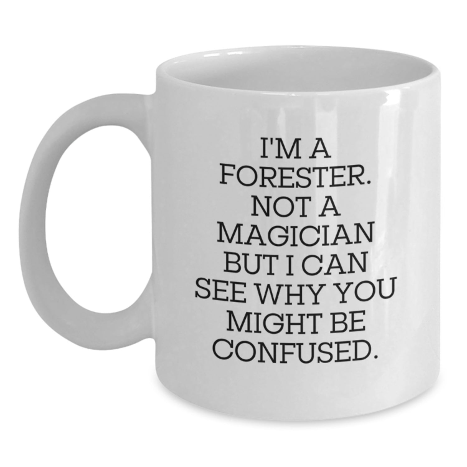Funny Forester Gifts for Men, Women, Friends, Coworkers - White Coffee Mug with 'I'm A Forester. Not A Magician...' - Main