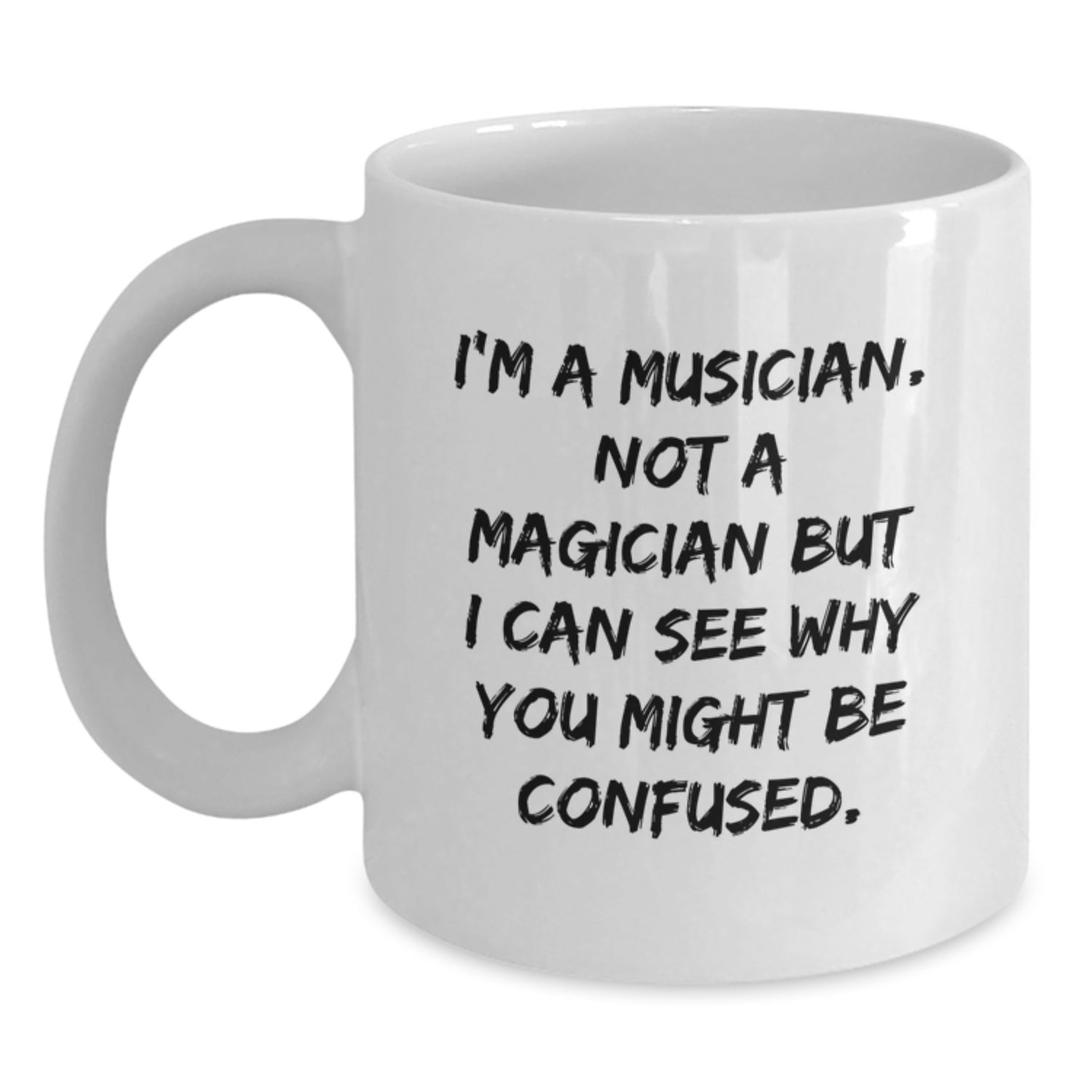 Funny Musician Gifts from Friends for Birthday, White Coffee Mug, 'I'm A Musician. Not A Magician But I Can See Why You Might Be Confused.' - Main
