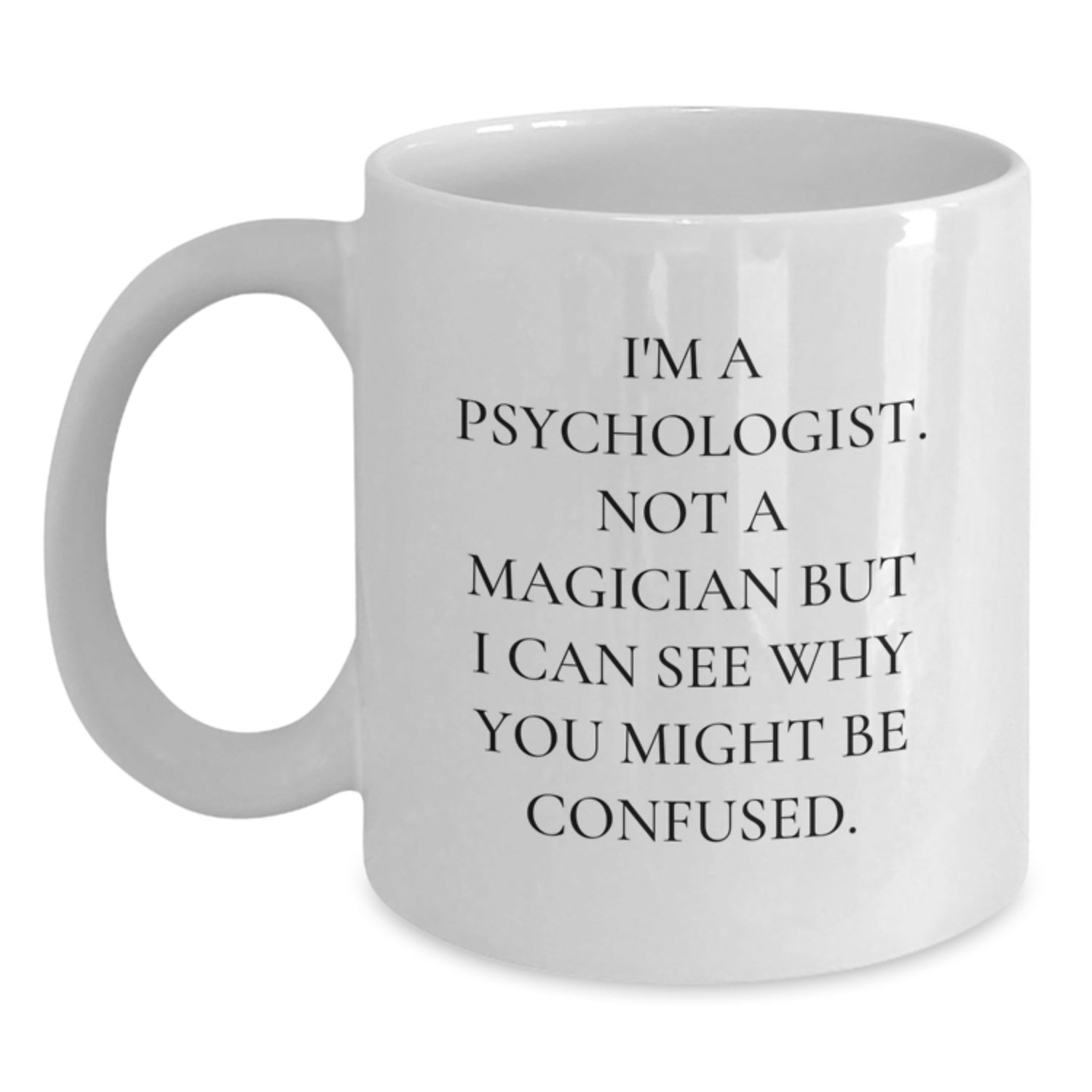 Funny Psychologist Gifts from Friends, 'I'm A Psychologist. Not A Magician But I Can See Why You Might Be Confused.' White Coffee Mug for Birthday - Main