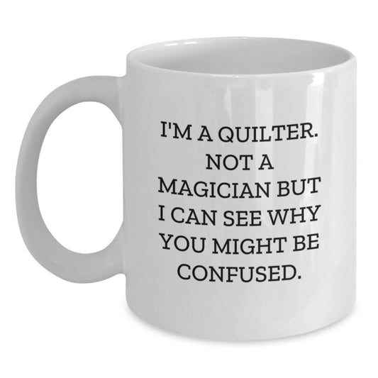 Quilter Gifts from Friends - Inspirational White Coffee Mug for Graduation, 'I'm A Quilter. Not A Magician...' - Main