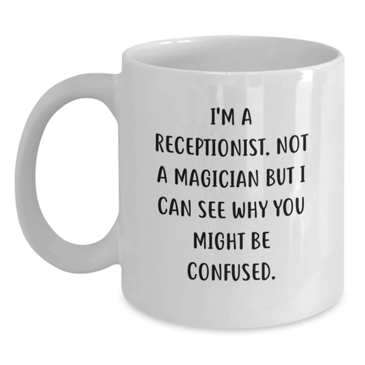 Funny Receptionist Gifts, White Coffee Mug, 'I'm A Receptionist. Not A Magician...'- Graduation Unique Gifts from Friends, Coworkers, Family - Main
