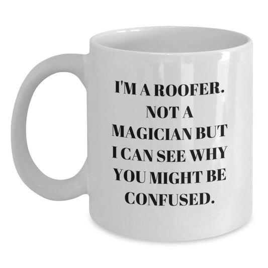 Funny Roofer Gifts from Men to Men, White Coffee Mug for Graduation, 'I'm A Roofer. Not A Magician But I Can See Why You Might Be Confused.' Quote - Main