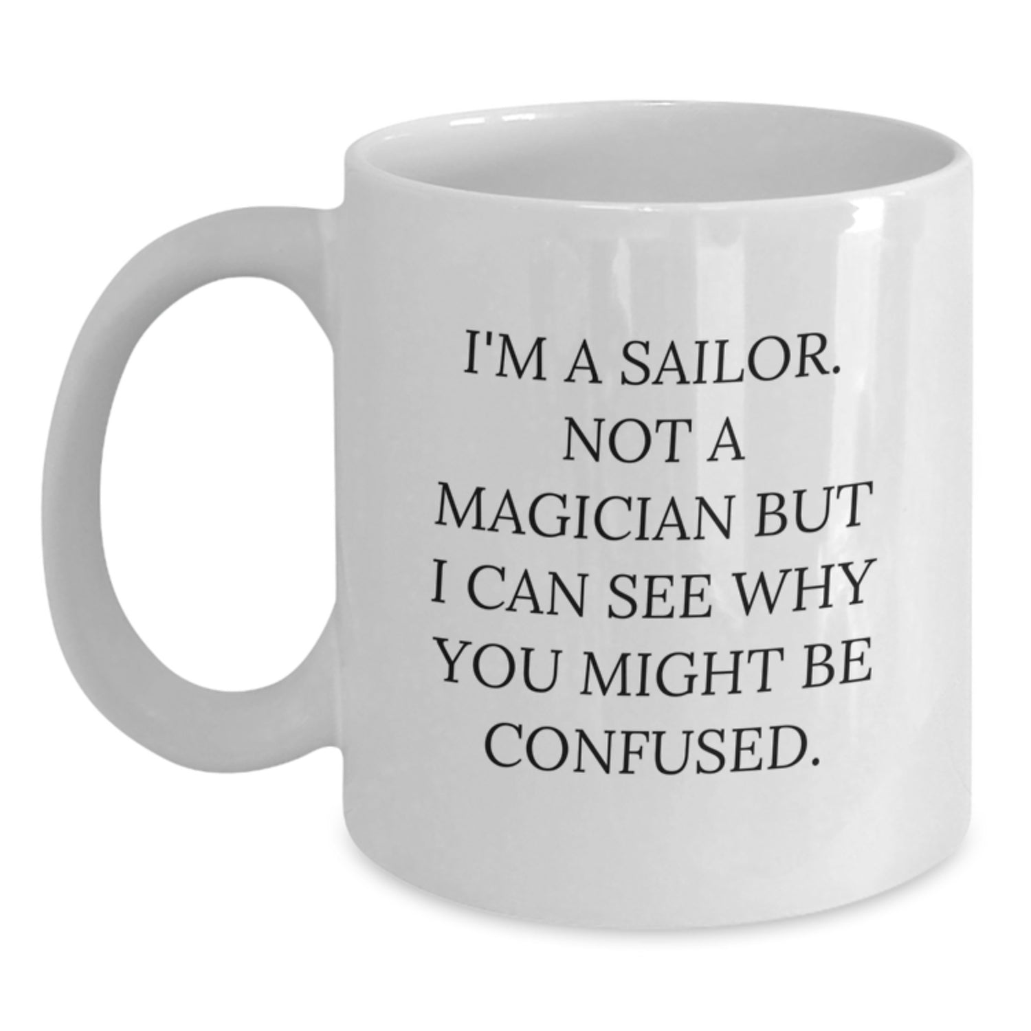 Funny Sailor Graduation Gifts from Friends for Him or Her - I'm A Sailor. Not A Magician But I Can See Why You Might Be Confused. White Coffee Mug - Main
