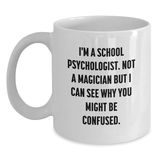 Funny School Psychologist Gifts, 'I'm A School Psychologist. Not A Magician But I Can See Why You Might Be Confused.' White Coffee Mug for Graduation, Gifts from Friends to School Psychologists - Main