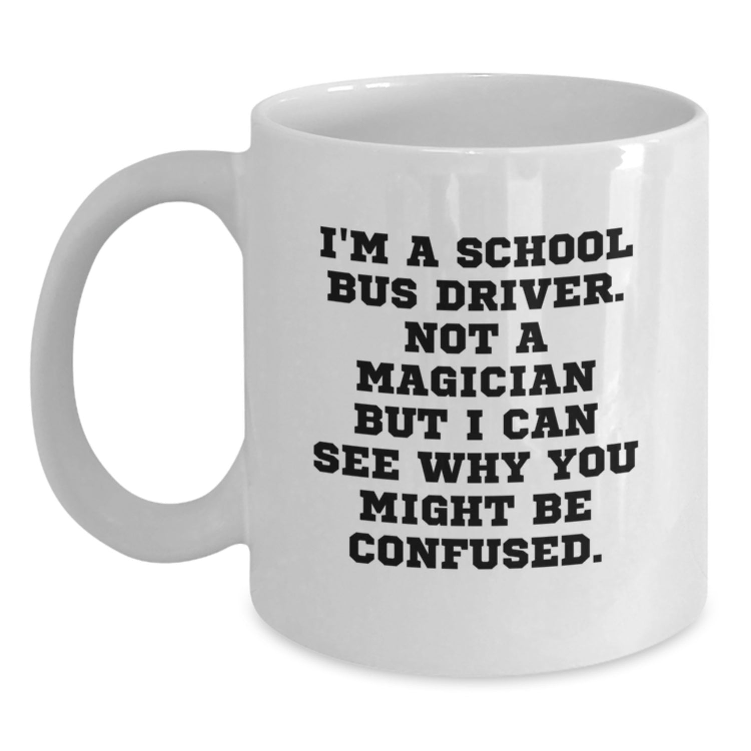 Funny School Bus Driver Gifts, 'I'm A School Bus Driver. Not A Magician...' Quote White Coffee Mug, Gifts from Friends, Family, or Coworkers for School Bus Driver Birthday - Main