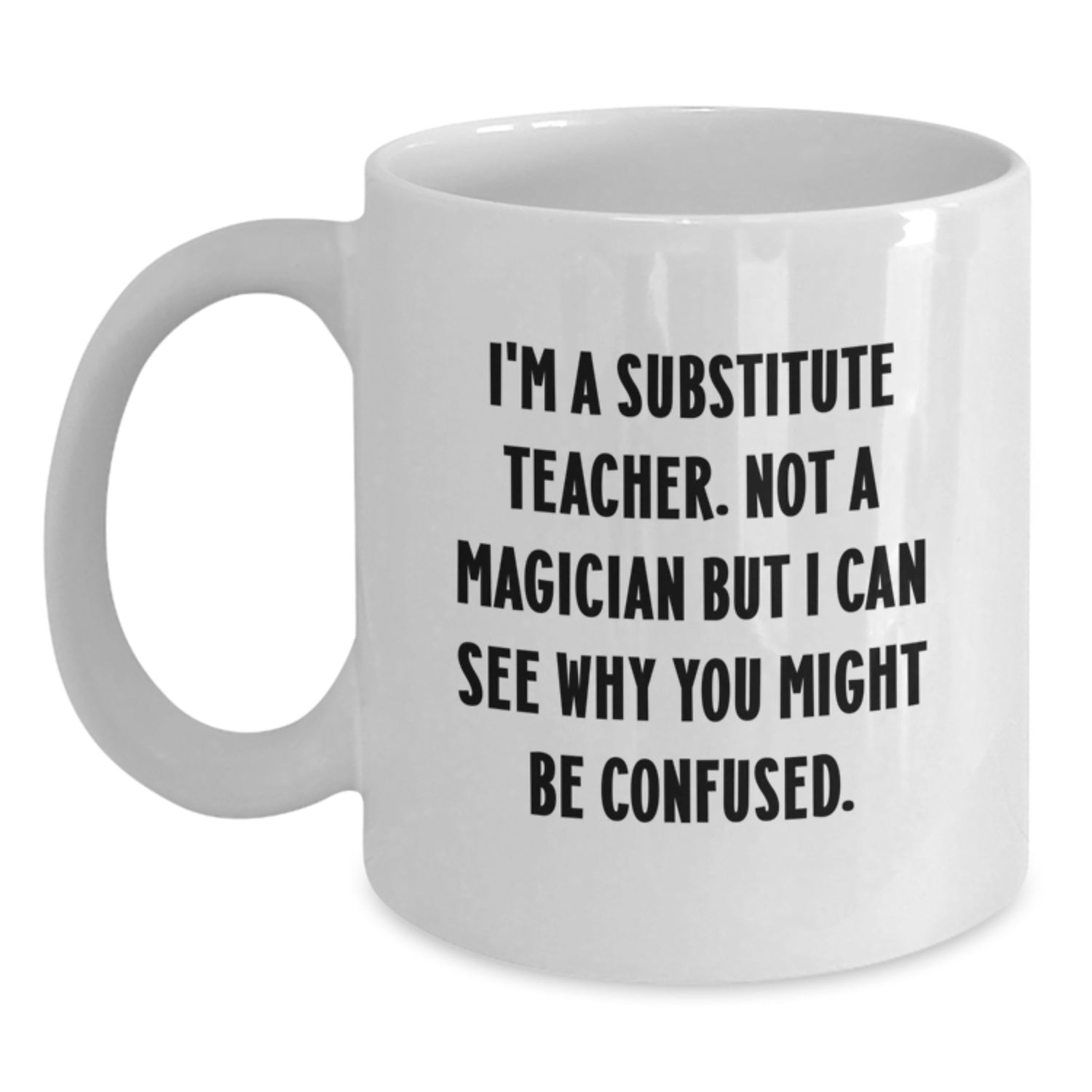 Funny Substitute Teacher Gifts from Friends - 'I'm A Substitute Teacher. Not A Magician...' White Coffee Mug for Graduation - Main