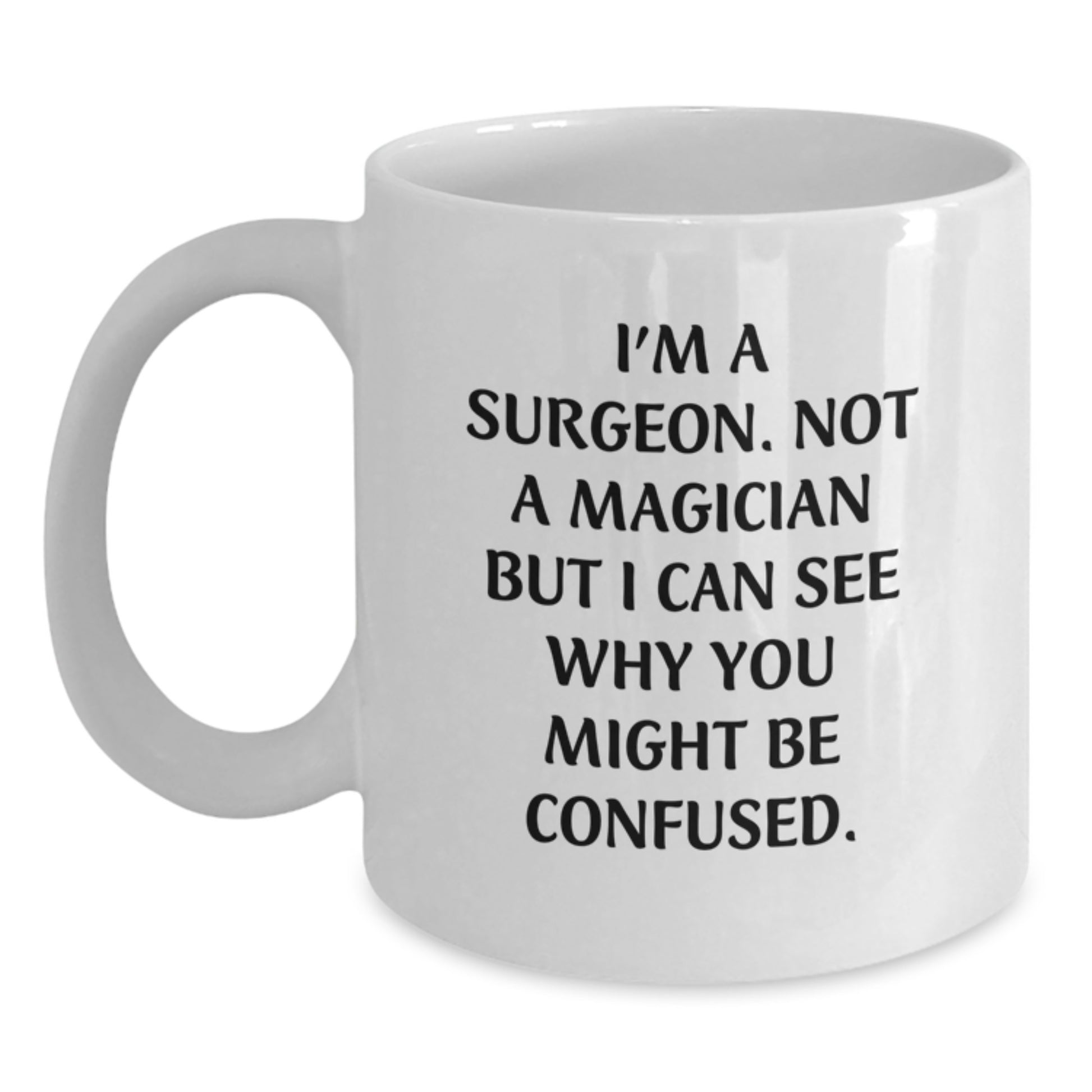 Funny Surgeon Gifts for Men from Friends - White Coffee Mug, 'I'm A Surgeon. Not A Magician But I Can See Why You Might Be Confused.' Graduation Unique Gifts for Surgeon - Main
