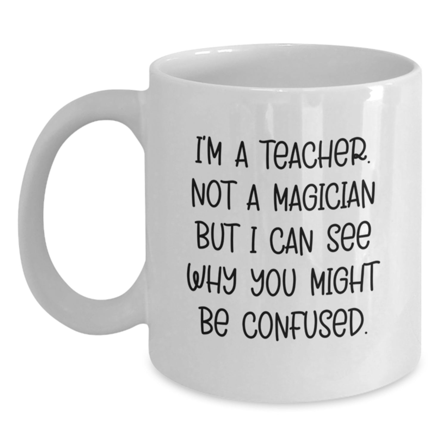 Funny Teacher Gifts from Friends, Unique White Coffee Mugs for Birthday, 'I'm A Teacher. Not A Magician But I Can See Why You Might Be Confused.' Quote, Teacher Appreciation Mug, Gifts for Teacher - Main