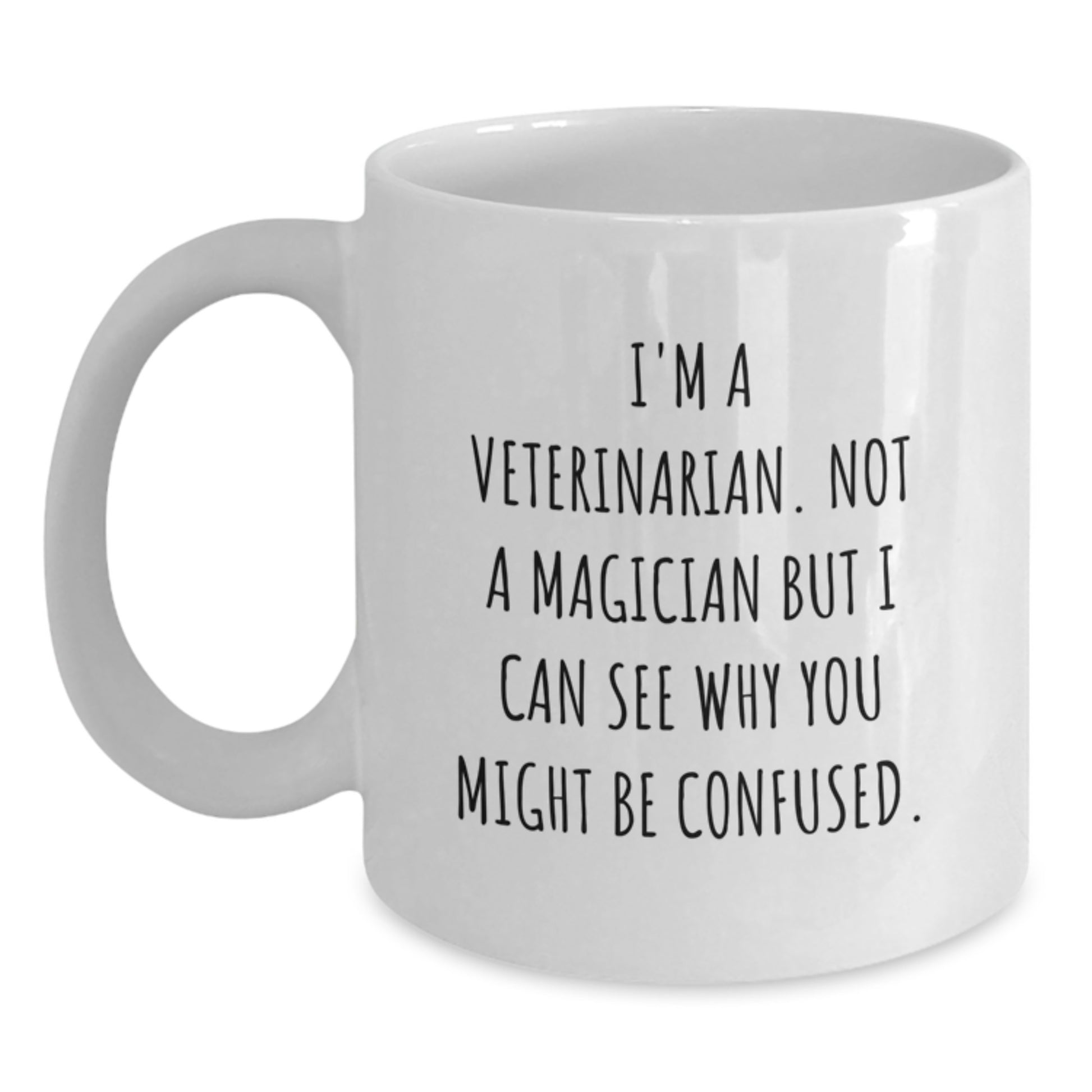 Funny Veterinarian Gifts from Friends and Family, White Coffee Mug, I'm A Veterinarian. Not A Magician But I Can See Why You Might Be Confused. - Main