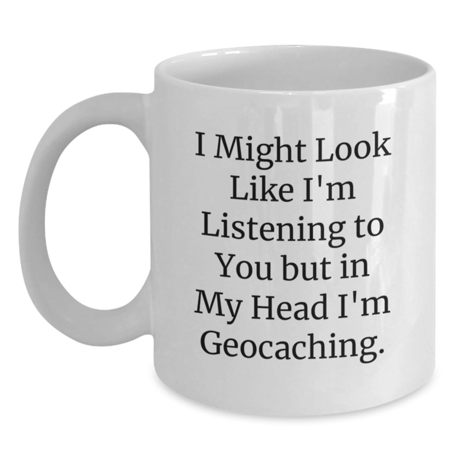 Funny Geocaching Gifts for Men - White Coffee Mug 'I Might Look Like I'm Listening To You But In My Head I'm Geocaching.' Gifts from Friends - Main