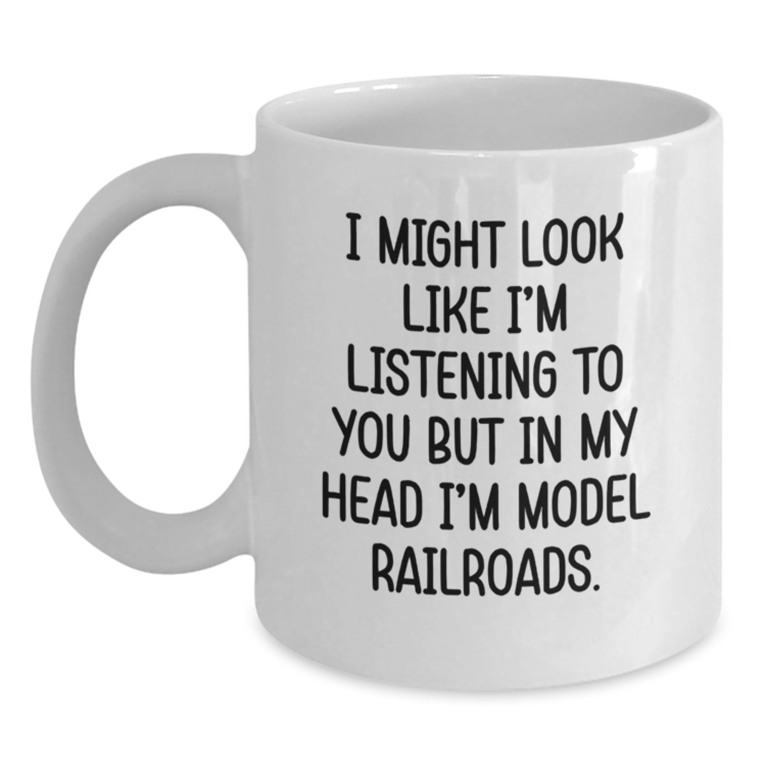 Funny Model Railroads Enthusiasts Gifts from Friends for Him Birthday Unique White Coffee Mug - I Might Look Like I'm Listening To You But In My Head I'm Model Railroads. - Main