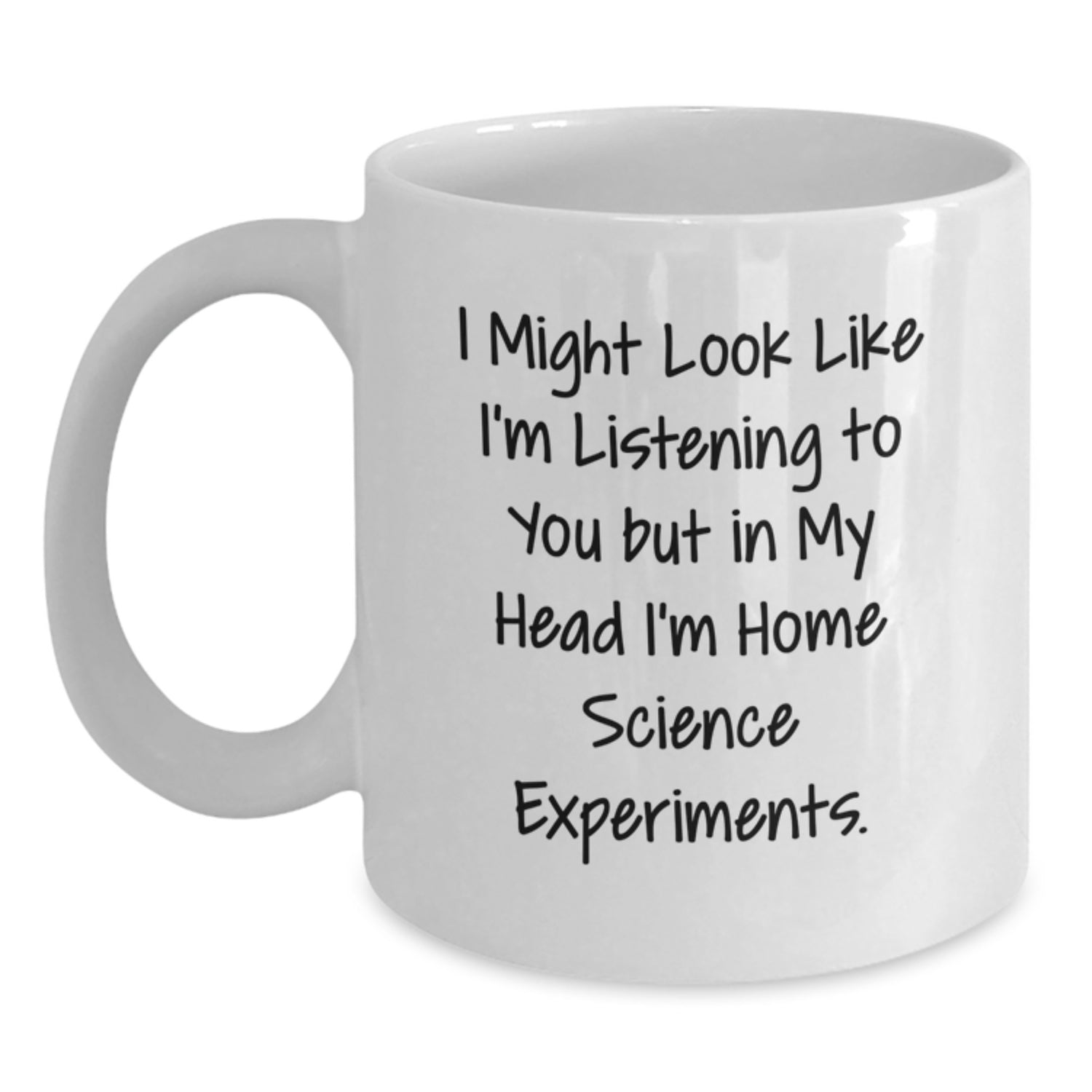 Home Science Experiments Funny Gifts From Friends for Birthday, White Coffee Mug, I Might Look Like I'm Listening To You But In My Head I'm Home Science Experiments. - Main