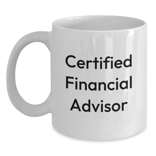 Funny Financial Advisor Gifts for Birthday - 'Certified Financial Advisor' Quote on White Coffee Mug, 11oz or 15oz, Ceramic, Microwave and Dishwasher Safe Gifts from Friends to Financial Advisor - Main