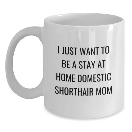 Funny Domestic Shorthair Cat Gifts from Mom - I Just Want To Be A Stay At Home Mom - White Coffee Mug for Graduation Unique Gifts for Cat Lovers - Main