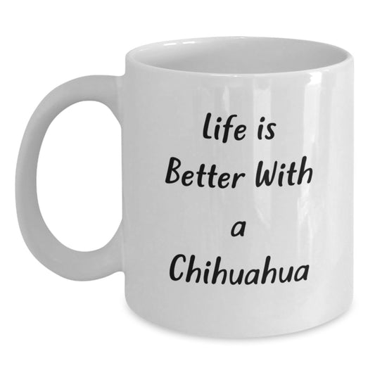 Chihuahua Dog Lover Gifts from Men to Friends - Life Is Better With A Chihuahua Quote White Coffee Mug for Graduation - Main