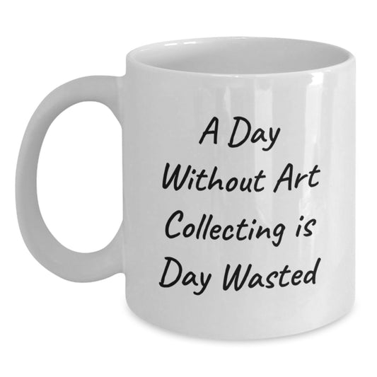 Art Collecting Enthusiasts Gifts, Funny Quote White Coffee Mug, Birthday Unique Gifts from Friends to Family - Main