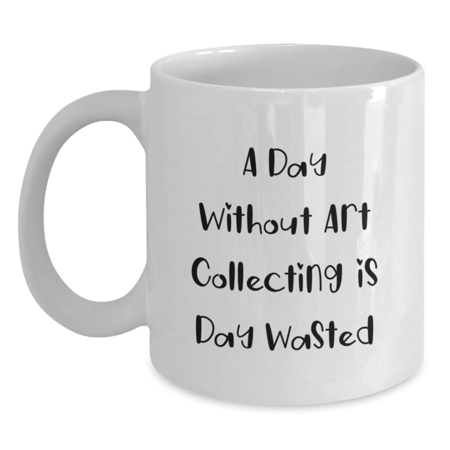 Funny Art Collecting Gifts, 'A Day Without Art Collecting Is Day Wasted', White Coffee Mug for Birthday Unique Gifts from Friends, Coworkers, or Family - Main