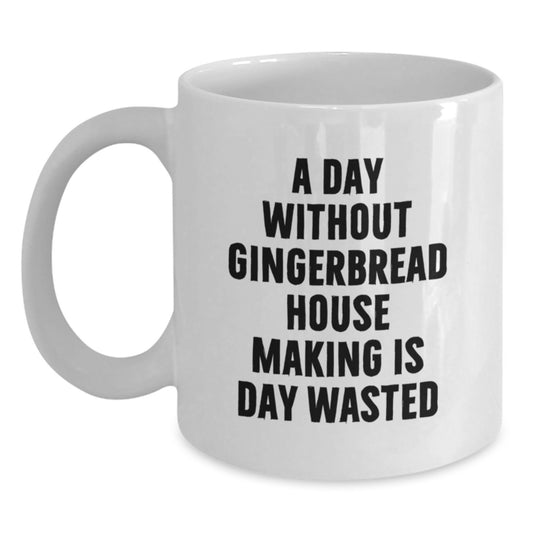 Funny Gingerbread House Making Gifts for Friends, Coworkers, Family, 'A Day Without Gingerbread House Making Is Day Wasted' White Coffee Mug, Birthday Unique Gifts from Friends, Family, Coworkers - Main