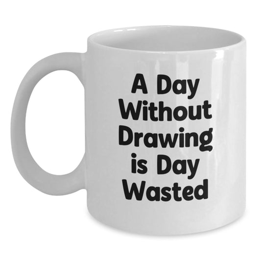 Funny Drawing Quote Mugs, Gifts from Friends or Family for Drawing Enthusiasts on Birthday, A Day Without Drawing Is Day Wasted, White Coffee Mugs, 11oz or 15oz Ceramic, Microwave and Dishwasher Safe - Main