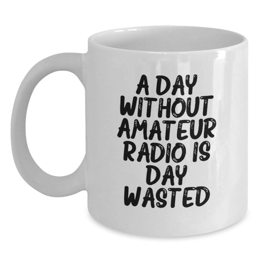 Amateur Radio Gifts for Men, Funny White Coffee Mug, 'A Day Without Amateur Radio Is Day Wasted', Gifts from Family, 11oz or 15oz, Microwave and Dishwasher Safe, Birthday Unique Gifts - Main