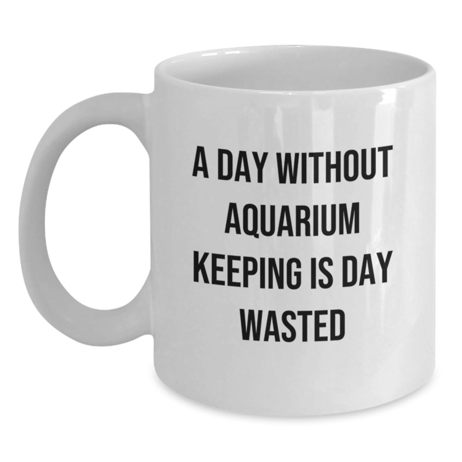 Aquarium Keeping Enthusiasts Funny White Coffee Mugs Gifts from Friends for Birthday, 'A Day Without Aquarium Keeping Is Day Wasted' Quote, Unique Birthday Unique Gifts - Main
