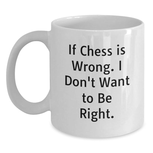 Funny Chess Quotes Gifts for Men and Women, White Coffee Mug for Graduation, 'If Chess Is Wrong. I Don't Want To Be Right.' - Unique Gift from Family to Friends - Main